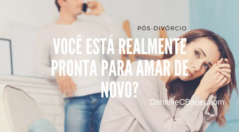 divorcio voce esta realmente pronta para amar de novo