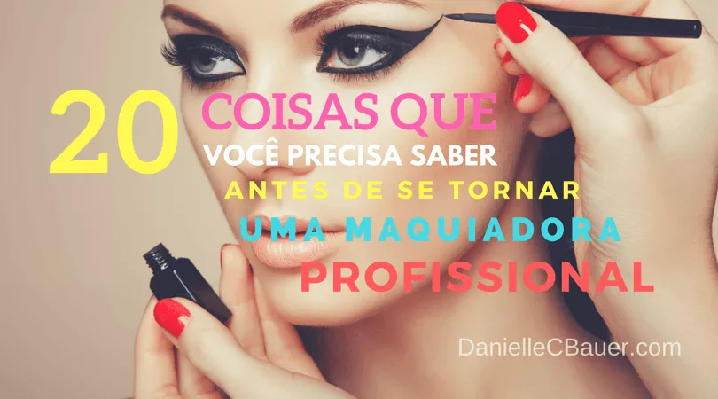 20 Coisas Que Voce Precisa Saber Antes de Se Tornar Uma Maquiadora Profissional