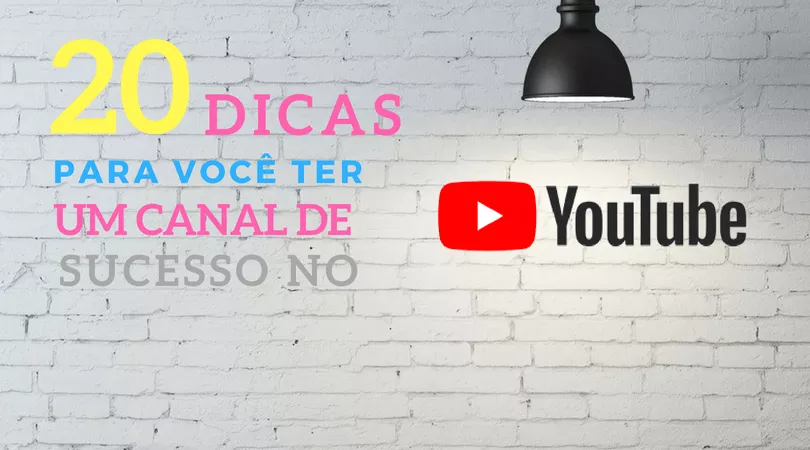 20 dicas para você ter um canal de sucesso no youtube