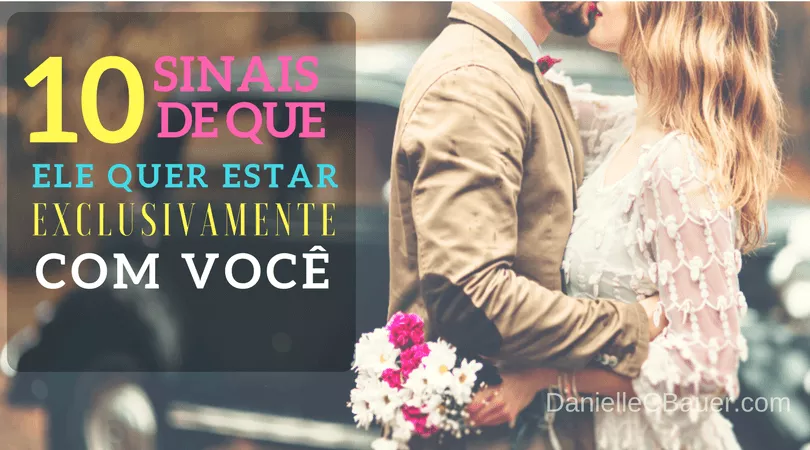 10 sinais de que ele quer estar exclusivamente com você