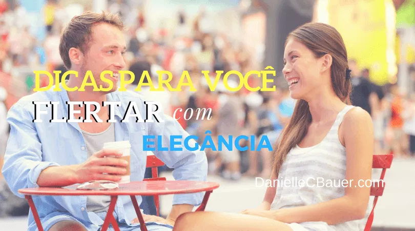 dicas para você flertar com elegância